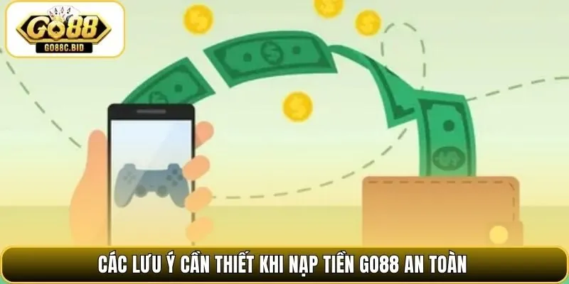 Các lưu ý cần thiết khi nạp tiền Go88 an toàn