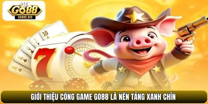 Giới thiệu cổng game Go88 là nền tảng xanh chín