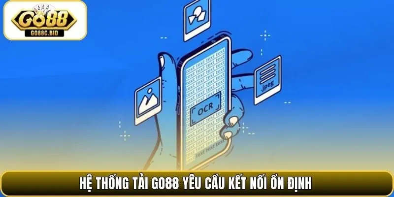 Hệ thống tải Go88 yêu cầu kết nối ổn định