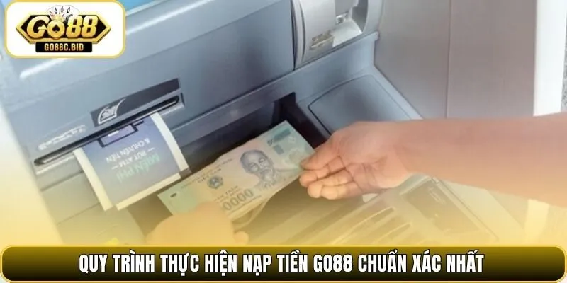 Quy trình thực hiện nạp tiền Go88 chuẩn xác nhất